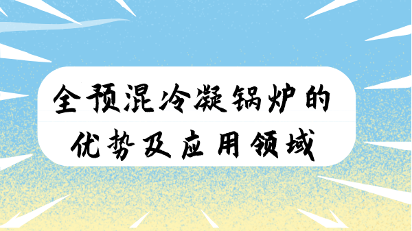 全預混冷凝鍋爐的優勢及應用領域