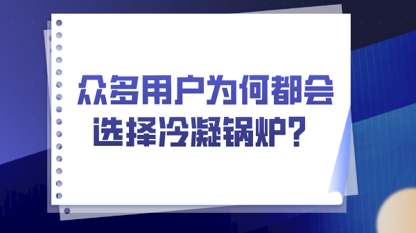 眾多用戶為何都會(huì)選擇冷凝鍋爐？